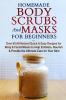 Homemade Body Scrubs and Masks for Beginners: All-Natural Quick & Easy Recipes for Body & Facial Masks to Help Exfoliate Nourish & Provide the Ultimate Care for Your Skin