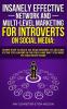 Insanely Effective Network And Multi-Level Marketing For Introverts On Social Media: Learn How to Build an MLM Business to Success by the Top Leaders in the Field and Why You NEED to Start RIGHT NOW!