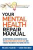 Your Mental Health Repair Manual: An Empowering No-Nonsense Guide to Navigating Mental Health Care and Finding Treatments That Work for You