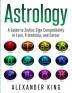 Astrology: A Guide to Zodiac Sign Compatibility in Love Friendships and Career (Signs Horoscope New Age Astrology Astrology Calendar Book 1)