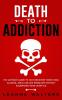 Death to Addiction: The Ultimate Guide to Fast Recovery from Food Alcohol Drug and Sex Problems Without Sacrificing Your Lifestyle