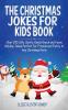 The Christmas Jokes for Kids Book: Over 250 Silly Goofy Knock Knock and Funny Holiday Jokes Perfect for Friends and Family at Any Christmas Party