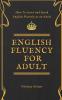 English Fluency For Adult - How to Learn and Speak English Fluently as an Adult