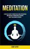 Meditation: A practical Guide To Finding Peace Using Zen Buddhism and Spirituality Mindfulness To Remove Anxiety And Achieve Happiness: 1 (Practicing Meditation and Mindfulness)