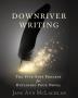 Downriver Writing: The Five-Step Process for Outlining Your Novel: 1