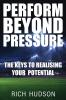 Perform Beyond Pressure: The Keys To Realising Your Potential