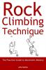 Rock Climbing Technique: The Practical Guide to Movement Mastery