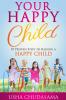 Your Happy Child: 10 Proven Steps to Raising a Happy Child