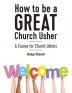 How to be a GREAT Church Usher: A course for Church Ushers