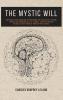 The Mystic Will: A Method of Developing and Strengthening the Faculties of the Mind through the Awakened Will by a Simple Scientific Process Possible to Any Person of Ordinary Intelligence