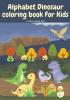 Alphabet Dinosaur Coloring Book for Kids: Cute and Fun Dinosaur ABC Coloring Book for Kids Little Activity Book for Boys Girls & Kids Ages 2-4 4-8 Preschool to Kindergarten.