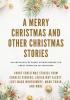 A Merry Christmas and Other Christmas Stories: Short Christmas Stories from Charles Dickens Louisa May Alcott Lucy Maud Montgomery Mark Twain and more