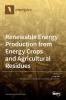 Renewable Energy Production from Energy Crops and Agricultural Residues