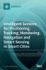 Intelligent Sensors for Positioning Tracking Monitoring Navigation and Smart Sensing in Smart Cities