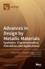 Advances in Design by Metallic Materials: Synthesis Characterization Simulation and Applications