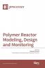 Polymer Reactor Modeling Design and Monitoring