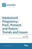 Adolescent Pregnancy: Past Present and Future Trends and Issues