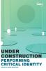 Under Construction: Performing Critical Identity