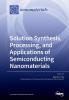 Solution Synthesis Processing and Applications of Semiconducting Nanomaterials