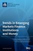 Trends in Emerging Markets Finance Institutions and Money