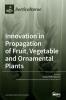 Innovation in Propagation of Fruit Vegetable and Ornamental Plants