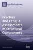 Fracture and Fatigue Assessments of Structural Components