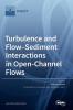 Turbulence and Flow-Sediment Interactions in Open-Channel Flows