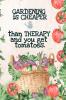 Gardening is Cheaper Than Therapy And You Get Tomatoes: Best Gifts Gardeners - Vegetable Garden Calendar - Monthly Planning Checklist Shopping List Gardening Grid Plan To Do List