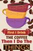 First I Drink The Coffee Then I Do The Things: Coffee Notebook College Ruled To Write In Favorite Hot & Cold Expresso Latte & Cofe Recipes Funny ... Print 120 Pages 6x9 Black Lined Notepad