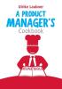 A Product Manager's Cookbook: 30 recipes for relishing your daily life as a product manager