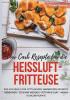 Low Carb Rezepte für die Heißluftfritteuse Das Kochbuch für Mittagessen Abendessen Desserts: Abnehmen - schlank werden - fettarme Diät - wenig Kohlenhydrate