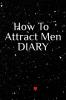 How To Attract Men Diary: Write Down Your Goals Winning Techniques Key Lessons Takeaways Million Dollar Ideas Tasks Action Plans & Success Development Of Your Law Of Attraction Man Skills