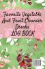 Favorite Vegetable And Fruit Cleanser Drinks Log Book: Daily Health Record Keeper And Tracker Book For A Fit & Happy Lifestyle