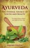 Ayurveda - The Eternal Source of Youth and Beauty: The Natural Way to Beauty and Health for Every Age