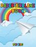 Paper Airplane Book for Kids: Color Fold and Fly Amazing Step-By-Step Creative Designs and Fun Projects