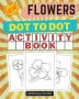 NEW!! Flowers Dot to Dot Activity Book: Creative Haven Dot to Dot Book For Adults