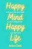 Happy Mind Happy Life: A Science-Backed Guide to More Happiness and Self-Love