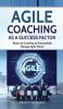 Agile Coaching as a Success Factor: Basics of coaching to successfully manage Agile teams