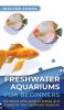 Freshwater Aquariums for Beginners: The Simple Little Guide to Setting up & Caring for Your Freshwater Aquarium