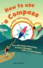 How to use a compass for kids (and adults too!): Your Little Guide to Becoming an Expert Navigator With a Trusty Compass