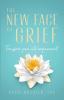 The New Face of Grief: Transform pain into empowerment