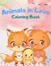 Animals In Love Coloring Book For Kids: An Adorable Coloring Book Featuring 40 Pages Of Cute Loving Animals For Endless Hours Fun Animals Coloring ... Girls Cute Animals In Love For Kids All Ages