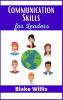 Communication Skills for Leaders: Your Guide to Improving Social Intelligence and Learning How to Talk to Anyone. Practical Strategies from the World's Greatest Leaders (2021 Edition)