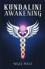 Kundalini Awakening: The Complete Guide to Higher Consciousness Clairvoyance Chakra Energy and Psychic Visions. Open the Third Eye and Understand Spiritual Enlightenment (2022 for Beginners)