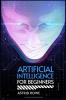 ARTIFICIAL INTELLIGENCE FOR BEGINNERS