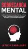 Sobrecarga mental: Guía para ordenar tus pensamientos evitar el estrés y la ansiedad. Aprende a no pensar en exceso y a vivir sin preocupaciones