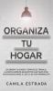 Organiza tu hogar: Escombra tu hogar y espacio de trabajo. La ridículamente exhaustiva guía para vivir sin exageraciones el estilo de vida minimalista