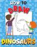 How to Draw Dinosaurs: Step by Step Activity Book Learn How Draw Dinosaurs Fun and Easy Workbook for Kids