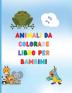 Libro da colorare di animali per bambini: Awesome Book with Easy Coloring Animals for Your Toddler - Baby Forests Animals for Preschool and Kidergarden - Simple Coloring Book for Kids Ages 2-4