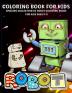 Robots Coloring Book: Robot Coloring Book For Kids Ages 4-8 Amazing Robots Coloring Book For Boys